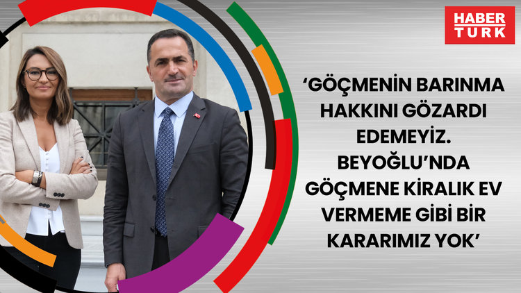 'Göçmenin barınma hakkını gözardı edemeyiz. Beyoğlu'nda göçmene kiralık ev vermeme gibi bir kararımız yok'