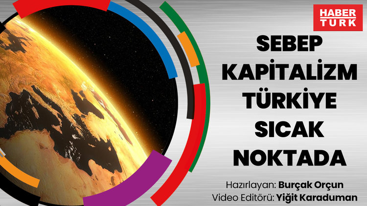 Dosya haber - 'KÜRESEL ISINMA' #3: Sebep kapitalizm, Türkiye sıcak noktada