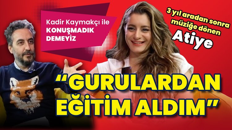 3 yıl aradan sonra müziğe dönen Atiye: Gurulardan eğitim aldım