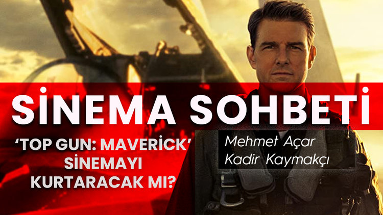 'Top Gun: Maverick' sinemayı kurtaracak mı? | Mehmet Açar&Kadir Kaymakçı