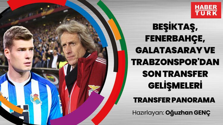 Beşiktaş, Fenerbahçe, Galatasaray ve Trabzonspor'dan son transfer gelişmeleri | Transfer Panorama