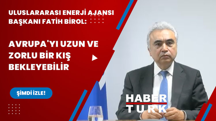Uluslararası Enerji Ajansı Başkanı Fatih Birol: Avrupa'yı uzun ve zorlu bir kış bekleyebilir
