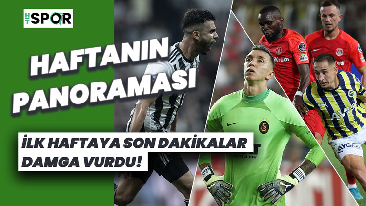 İlk haftaya son dakikalar damga vurdu! | Süper Lig'de 1. haftanın panoraması