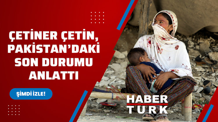 Çetiner Çetin Pakistan'daki son durumu anlattı!