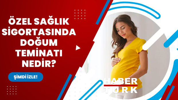 Özel sağlık sigortasında doğum teminatı nedir?