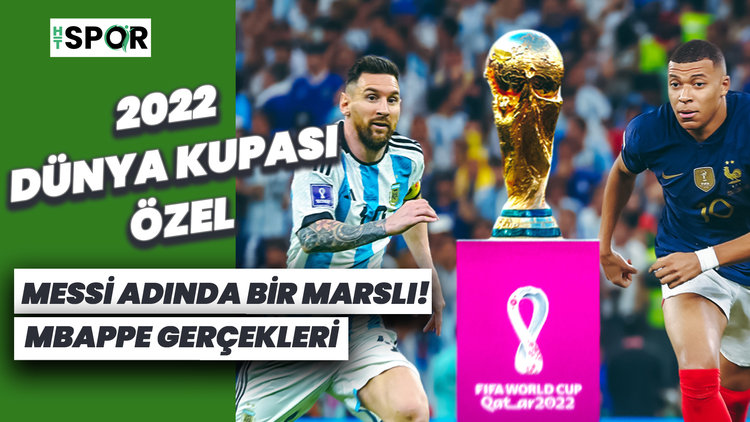 Dünya Kupası'nda final zamanı! Mbappe gerçekleri - Messi adında bir Marslı