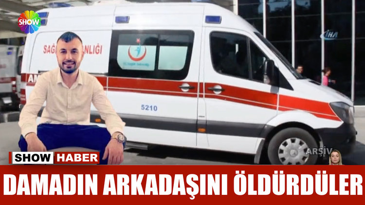 Damadın arkadaşını öldürdüler