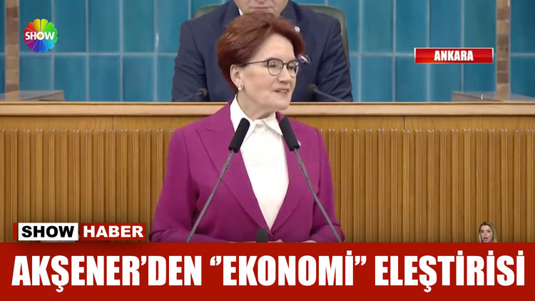 Akşener'den ekonomi eleştirisi