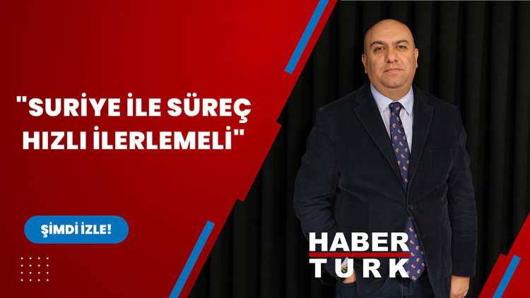 "Suriye ile süreç hızlı ilerlemeli"