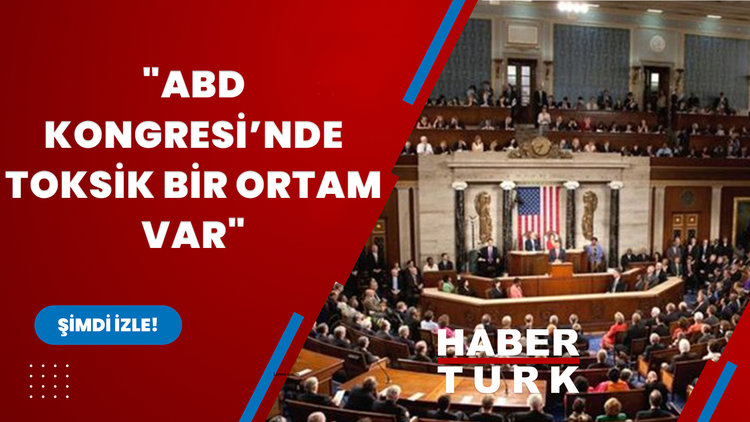 "ABD Kongresi'nde toksik bir ortam var"