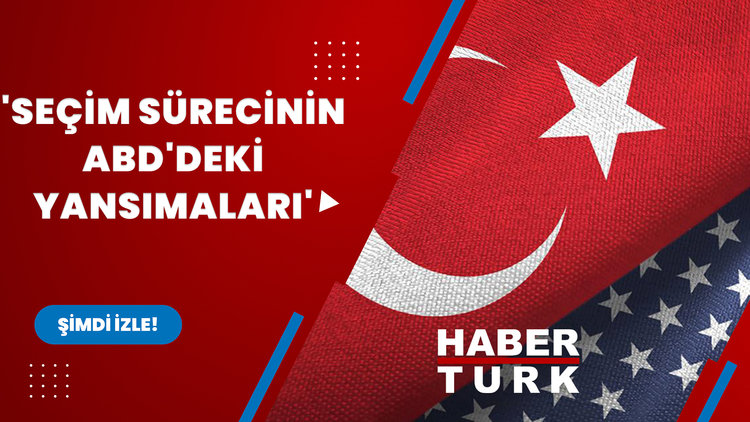 'Seçim sürecinin ABD'deki yansımaları'