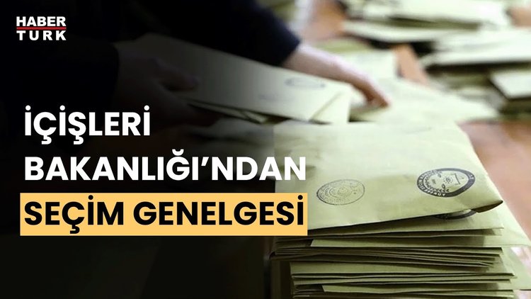 İçişleri Bakanlığı 81 ile 'seçim genelgesi' gönderdi