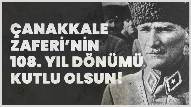Türk milletinin varoluş destanı Çanakkale Zaferi'nin 108. yıl dönümü kutlu olsun