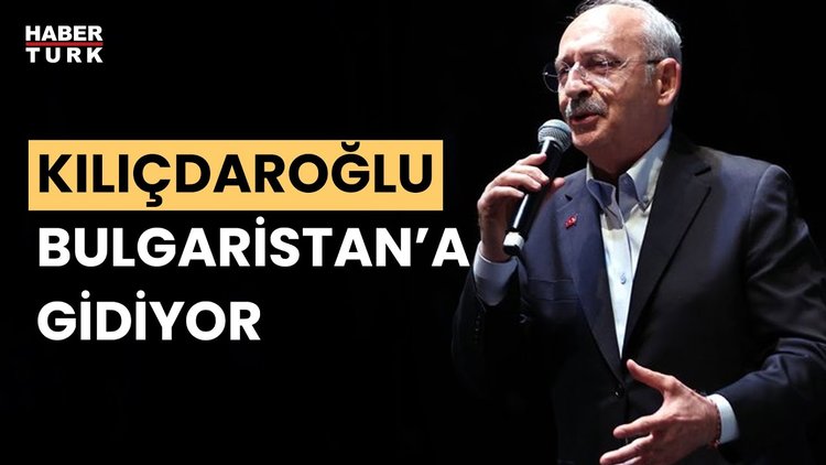 CHP lideri Kılıçdaroğlu'ndan Bulgaristan ziyareti