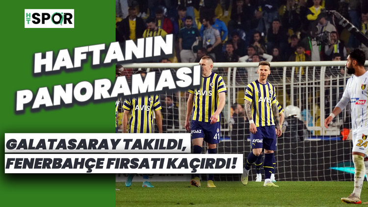 Süper Lig'de 31. haftanın panoraması! Galatasaray takıldı, Fenerbahçe fırsatı kaçırdı