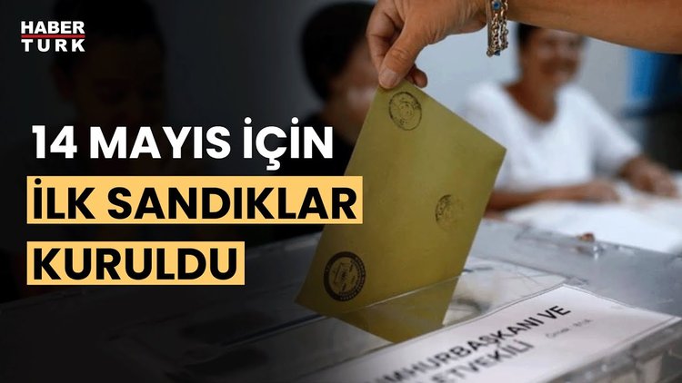 14 Mayıs için ilk oylar kullanılmaya başlandı