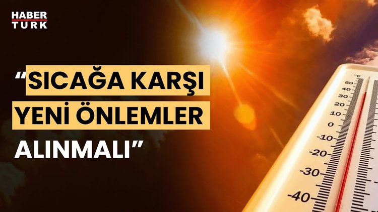 Bilim insanları sıcak hava dalgasına karşı uyarıda bulundu!