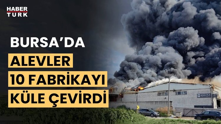Bursa'da 10 ayrı fabrikayı küle çeviren yangın!