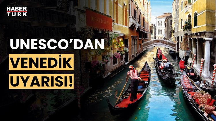 UNESCO, Venedik&#039;in Tehlike Altındaki Dünya Mirasları Listesi&#039;ne alınmasını önerdi