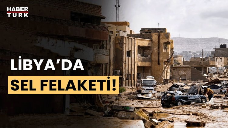 Libya&#039;da sel felaketinde acı bilanço!