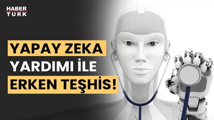 Hastalıkların erken teşhisi için yapay zeka kullanılacak!