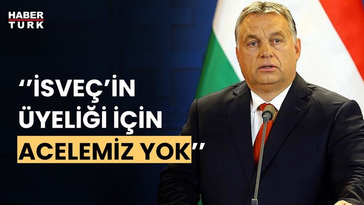 Macaristan Başbakanı: İsveç&#039;in NATO üyeliğini onaylamak için aceleye gerek yok