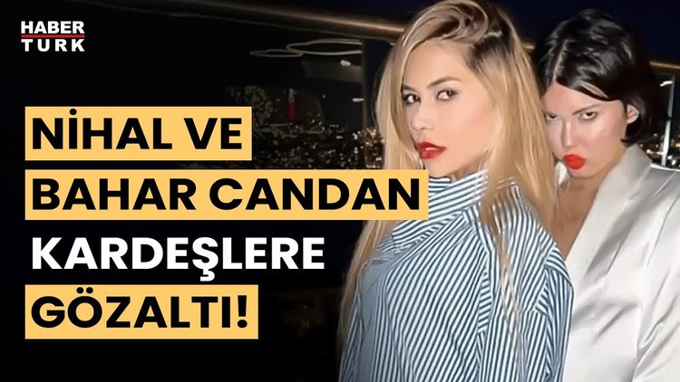 Son Dakika! Bahar ve Nihal Candan gözaltına alındı!