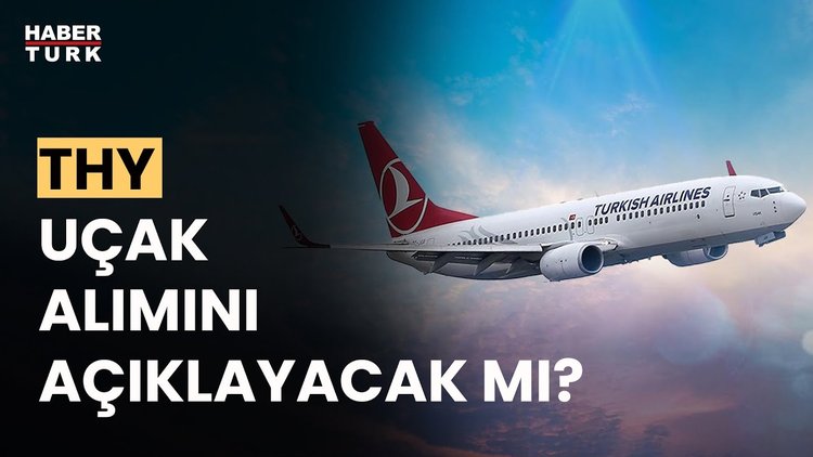 THY tarihin en büyük uçak alımını yapacak mı? Güntay Şimşek değerlendirdi