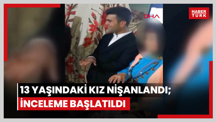 13 yaşındaki kız nişanlandı; inceleme başlatıldı