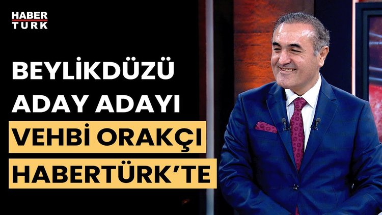 AK Parti Beylikdüzü Belediye Başkan Aday Adayı Vehbi Orakçı Habertürk'te