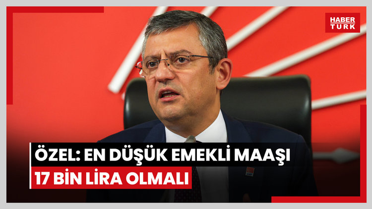 Özgür Özel: En düşük emekli maaşı 17 bin lira olmalı