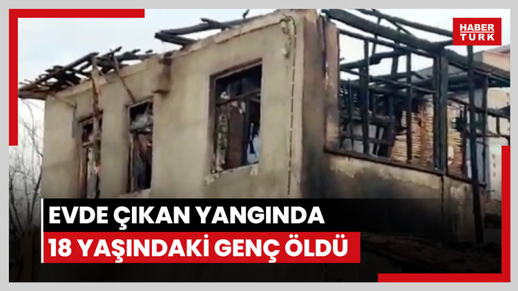 Evde çıkan yangında 18 yaşındaki genç öldü