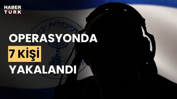 Bir operasyon daha: MİT, MOSSAD'ın casusluk ağını çökertti