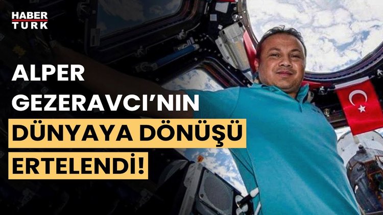 Türkiye&#039;nin ilk Astronotu Alper Gezeravcı&#039;nın dönüş yolculuğu ertelendi