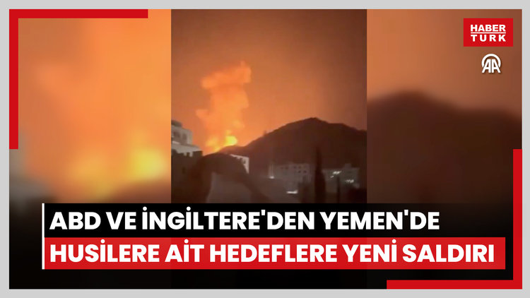 ABD ve İngiltere'den Yemen'de Husilere ait hedeflere yeni saldırı