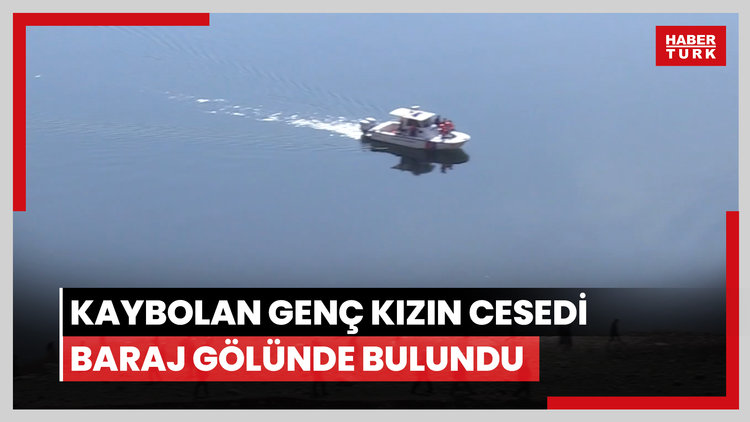 Kaybolan genç kızın cesedi baraj gölünde bulundu