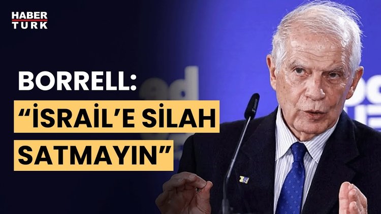 AB Dış Politika Şefi Josep Borrell: "İsrail'e silah satmayın"