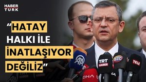 CHP lideri Özgür Özel'den Hatay mesajı: Hatay halkı ile inatlaşıyor değiliz