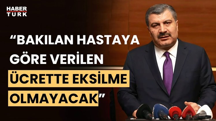 Sağlık Bakanı Fahrettin Koca: Bakılan hastaya göre verilen ücretin eksilme durumu söz konusu değil