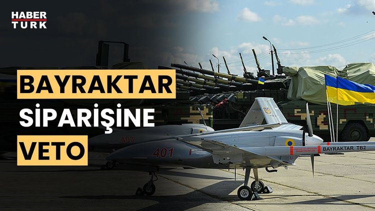 Ukrayna’nın Bayraktar siparişine engelleme