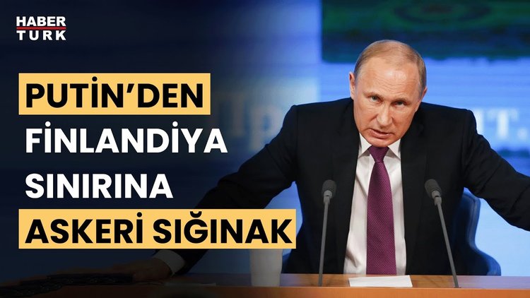 Rusya Devlet Başkanı Putin: Finlandiya sınırına askeri yığınak yapacağız
