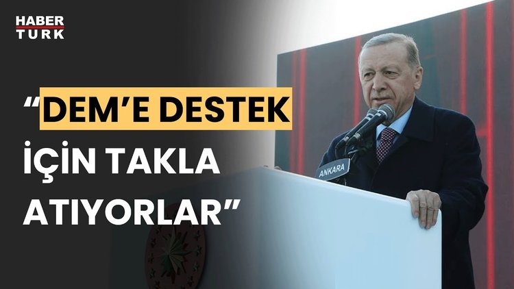 Erdoğan'dan CHP-DEM Parti eleştirisi: DEM'e destek için atmadıkları takla kalmadı
