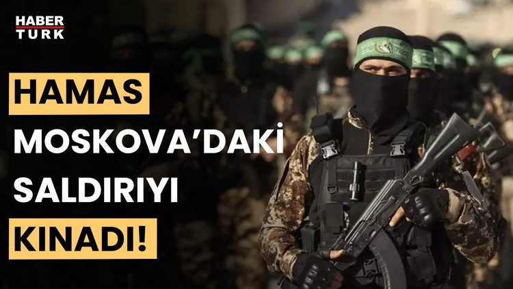 Hamas, Moskova&#039;daki terör saldırısını kınadı!