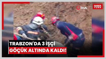 Trabzon'da 3 işçi göçük altında kaldı!