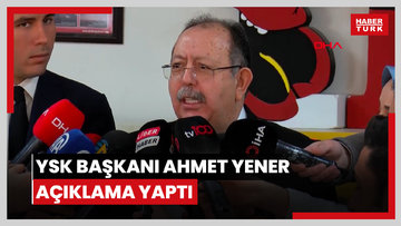 YSK Başkanı Ahmet Yener oy verdikten sonra açıklamalarda bulundu