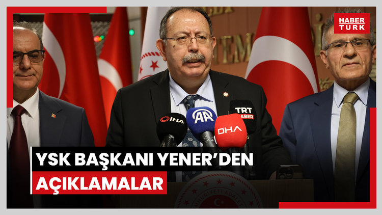 YSK Başkanı Yener'den açıklamalar
