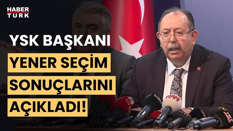 YSK Başkanı Ahmet Yener: Seçime katılım oranı yüzde 78,11