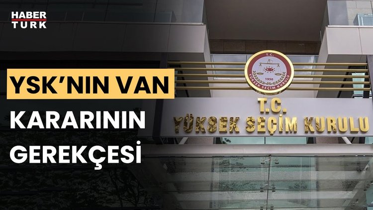 YSK, Van kararının gerekçesini açıkladı!