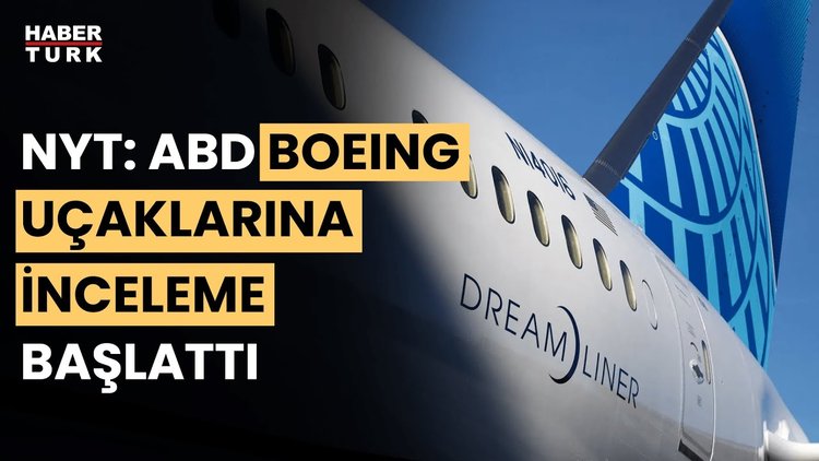 NYT: ABD, Boeing 787 Dreamliner uçaklarının &quot;güvenli olmadığı&quot; iddiasına ilişkin inceleme başlattı