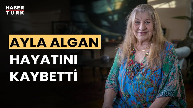 Usta sanatçı Ayla Algan hayatını kaybetti